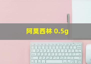 阿莫西林 0.5g